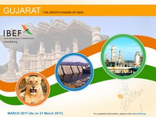 11MARCH 2017 For updated information, please visit www.ibef.org
GUJARAT THE GROWTH ENGINE OF INDIA
MARCH 2017 (As on 31 March 2017)
 