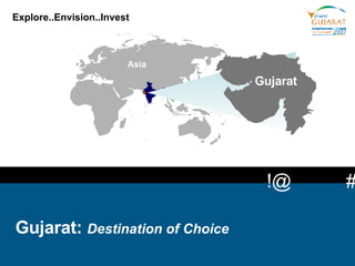 Explore..Envision..Invest   Gujarat:  The Business State Of India   Gujarat:  Destination of Choice 