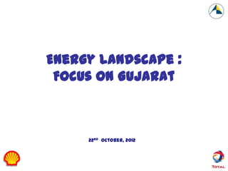 Energy landscape :
 Focus on Gujarat



     22nd October, 2012
 