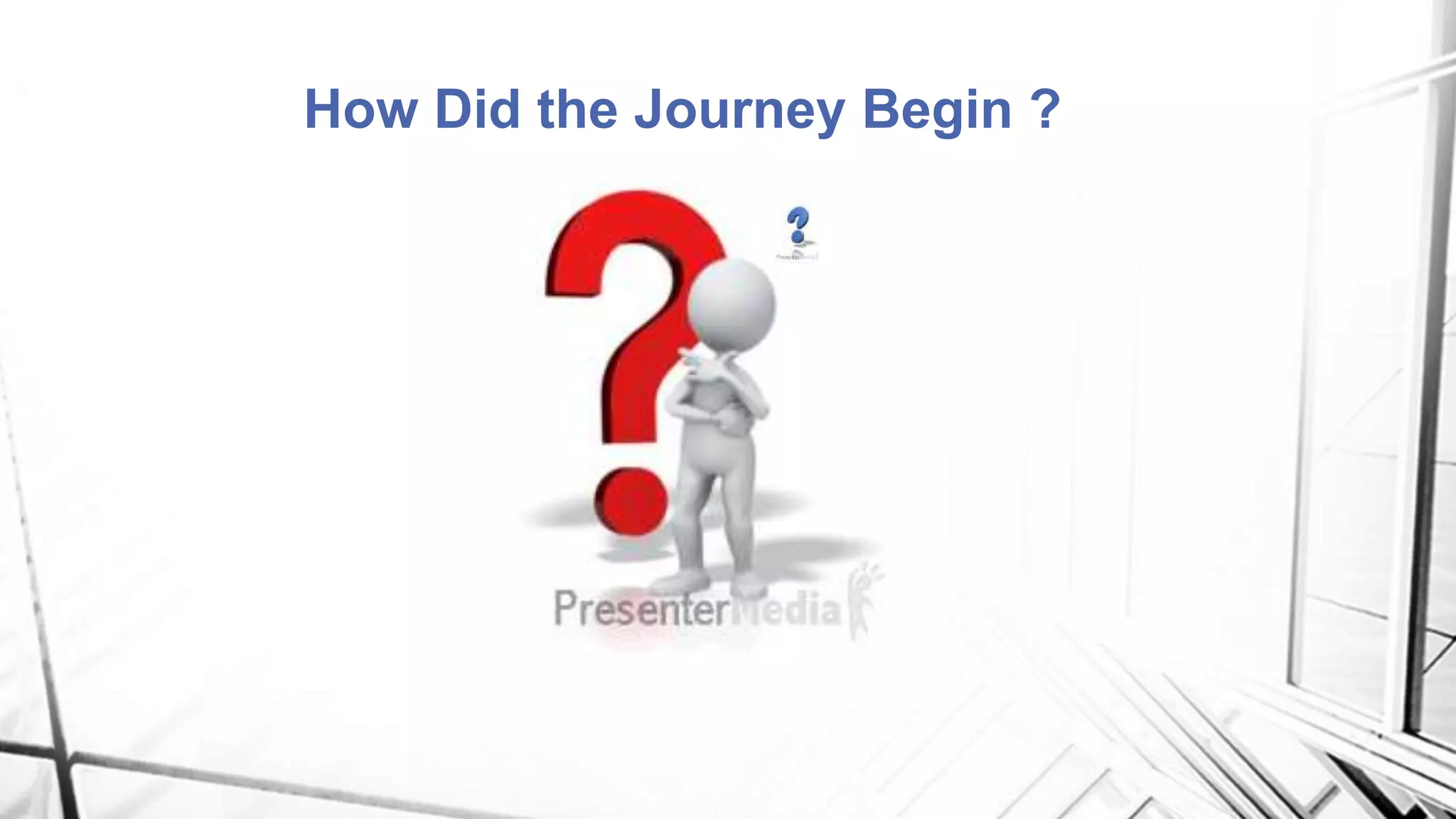 How Did the Journey Begin ?
 