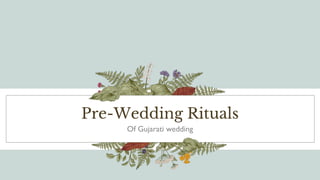 Pre-Wedding Rituals
Of Gujarati wedding
 