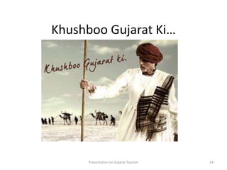 Khushboo Gujarat Ki…
Presentation on Gujarat Tourism 24
 