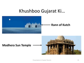Khushboo Gujarat Ki…
Presentation on Gujarat Tourism 25
Rann of Kutch
Modhera Sun Temple
 