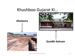 Khushboo Gujarat Ki…
Presentation on Gujarat Tourism 26
Gandhi Ashram
Dholavira
 