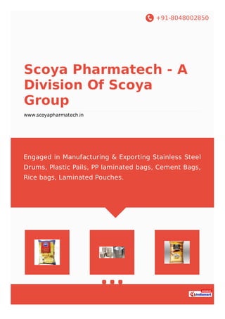 +91-8048002850
Scoya Pharmatech - A
Division Of Scoya
Group
www.scoyapharmatech.in
Engaged in Manufacturing & Exporting Stainless Steel
Drums, Plastic Pails, PP laminated bags, Cement Bags,
Rice bags, Laminated Pouches.
 