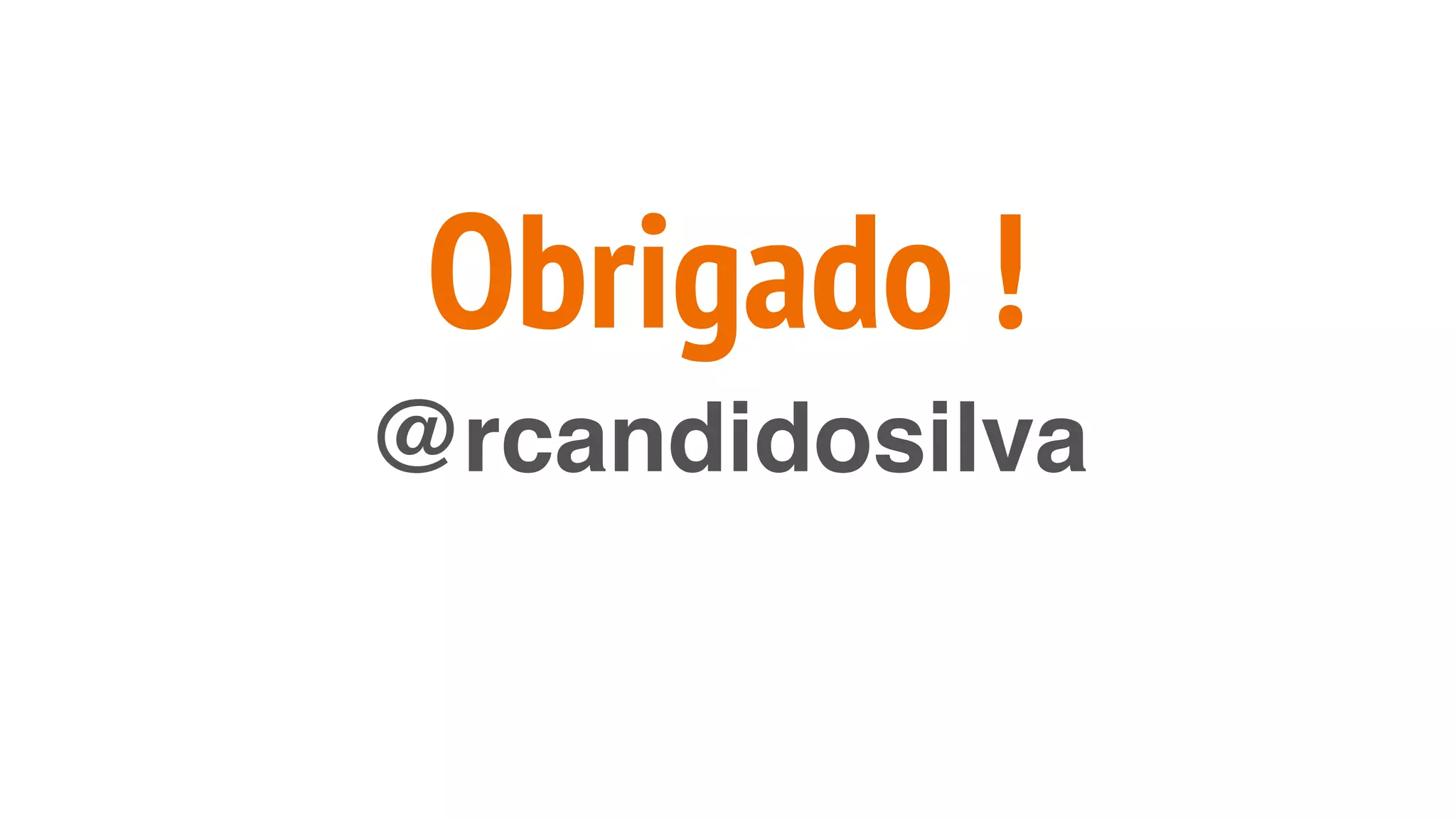Obrigado !
@rcandidosilva
 