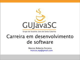 Carreira em desenvolvimento
de software
Marcos Roberto Ferreira
marcos.wp@gmail.com

 