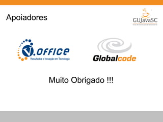 Globalcode – Open4education
Apoiadores
Muito Obrigado !!!
 