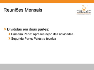 Globalcode – Open4education
Reuniões Mensais
Divididas em duas partes:
Primeira Parte: Apresentação das novidades
Segunda Parte: Palestra técnica
 