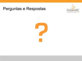 Perguntas e Respostas 
? 
 
