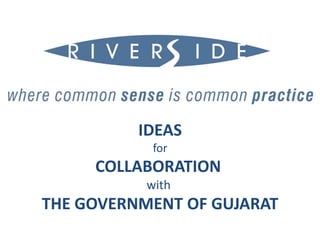 IDEAS
            for
     COLLABORATION
           with
THE GOVERNMENT OF GUJARAT
 