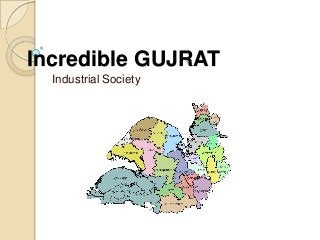Incredible GUJRAT
Industrial Society
 