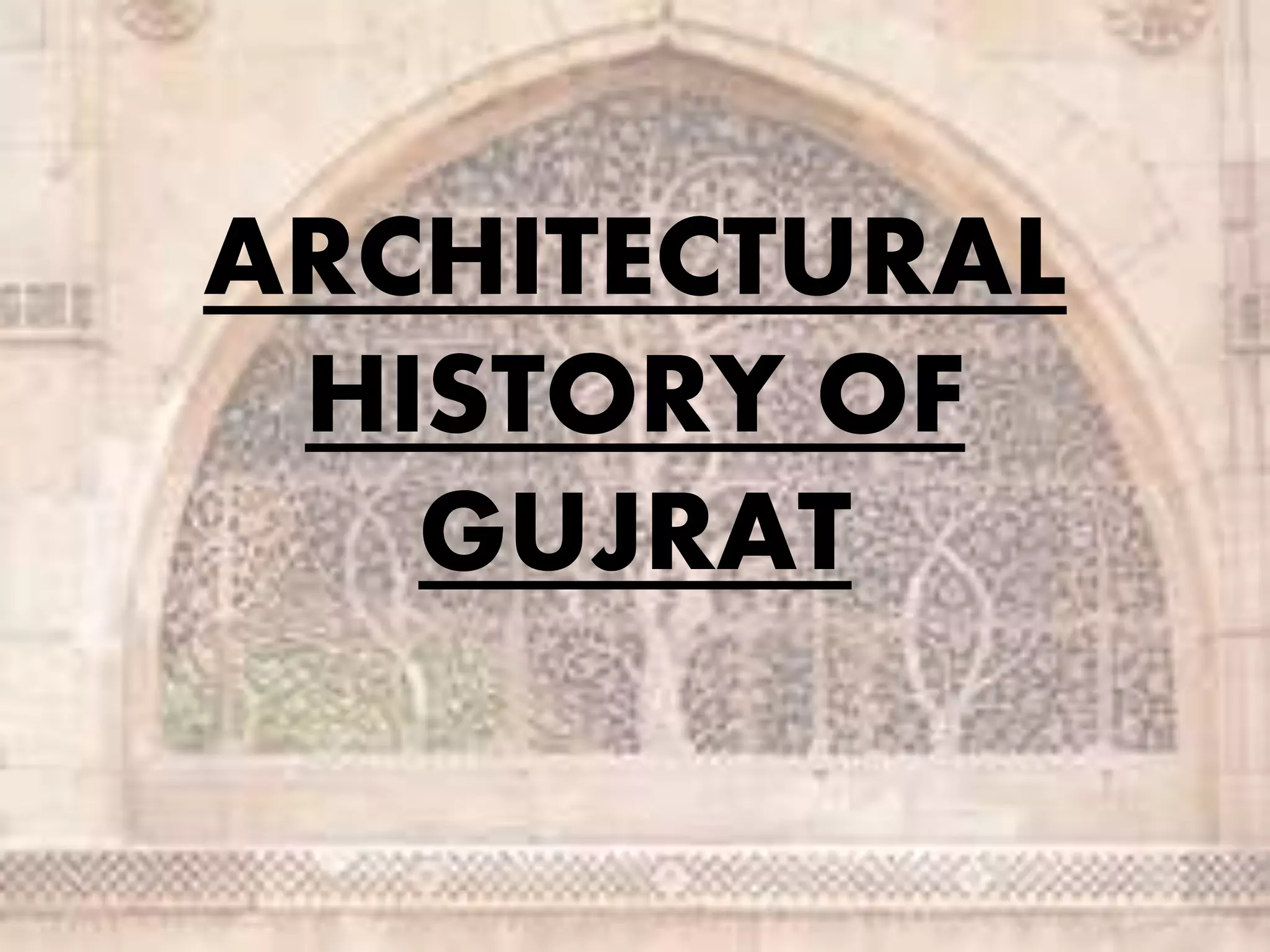 ARCHITECTURAL
HISTORY OF
GUJRAT
 