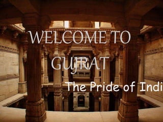 WELCOME TO
GUJRAT
The Pride of Indi
 