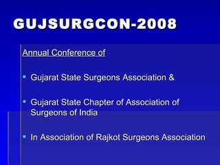 GUJSURGCON-2008 Annual Conference of Gujarat State Surgeons Association & Gujarat State Chapter of Association of Surgeons of India In Association of Rajkot Surgeons Association 