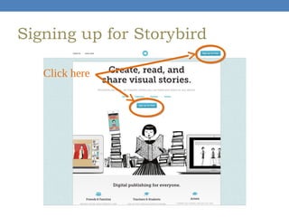 Signing up for Storybird
Click here

 