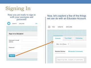 Signing In
Now you are ready to sign in
with your username and
password!

Now, let’s explore a few of the things
we can do with an Educator Account.

 