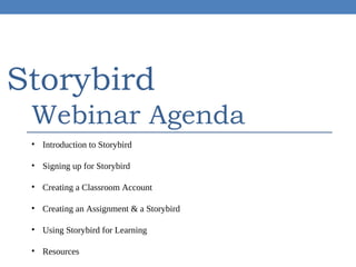 Storybird
Webinar Agenda
• Introduction to Storybird
• Signing up for Storybird
• Creating a Classroom Account
• Creating ...