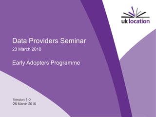 Data Providers Seminar 23 March 2010 Early Adopters Programme Version 1-0 26 March 2010 