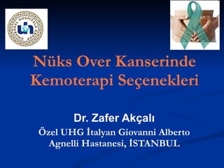 Nüks Over Kanserinde Kemoterapi Seçenekleri Dr. Zafer Akçalı Özel UHG İtalyan Giovanni Alberto Agnelli Hastanesi, İSTANBUL 