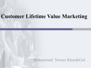 Customer Lifetime Value Marketing Muhammad  Nawaz Khan&Gul 