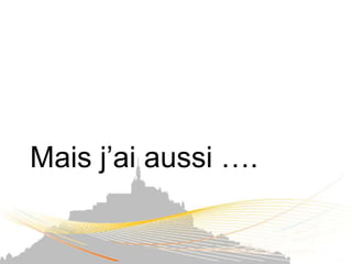 Mais j’ai aussi ….
 