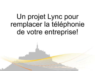 Un projet Lync pour
remplacer la téléphonie
  de votre entreprise!
 