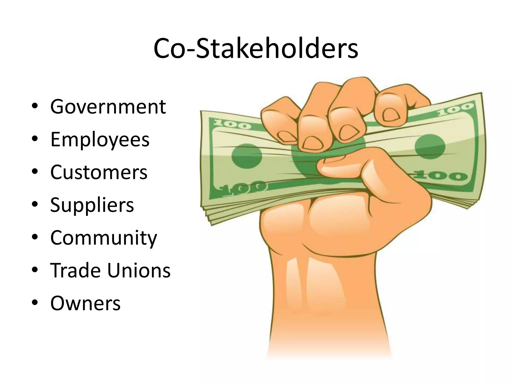 Co-Stakeholders
• Government
• Employees
• Customers
• Suppliers
• Community
• Trade Unions
• Owners