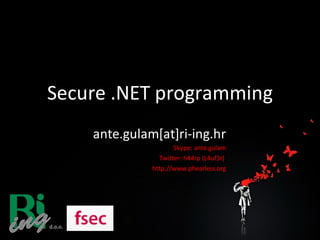 Secure .NET programming
    ante.gulam[at]ri-ing.hr
                     Skype: ante.gulam
                Twitter: h44rp (L4uf3r)
              http://www.phearless.org
 