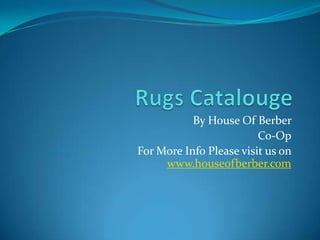 Rugs Catalouge By House Of Berber  Co-Op For More Info Please visit us on www.houseofberber.com 