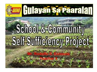 Mr. Rodolfo S. Estoesta Teacher II School & Community  Self Sufficiency Project 