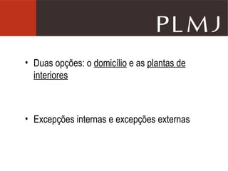 Duas opções: o  domicílio  e as  plantas de interiores Excepções internas e excepções externas 