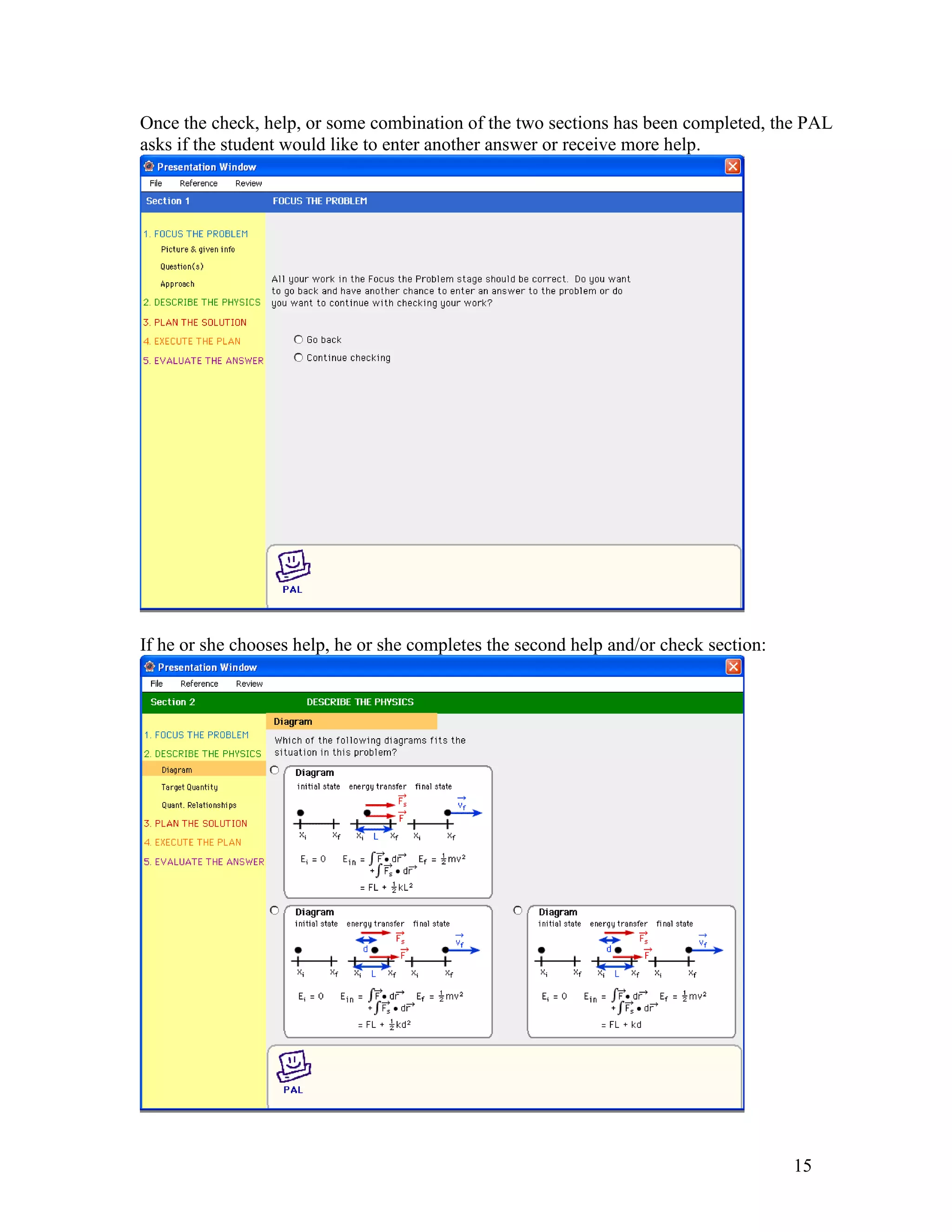 Once the check, help, or some combination of the two sections has been completed, the PAL
asks if the student would like to enter another answer or receive more help.




If he or she chooses help, he or she completes the second help and/or check section:




                                                                                       15
 