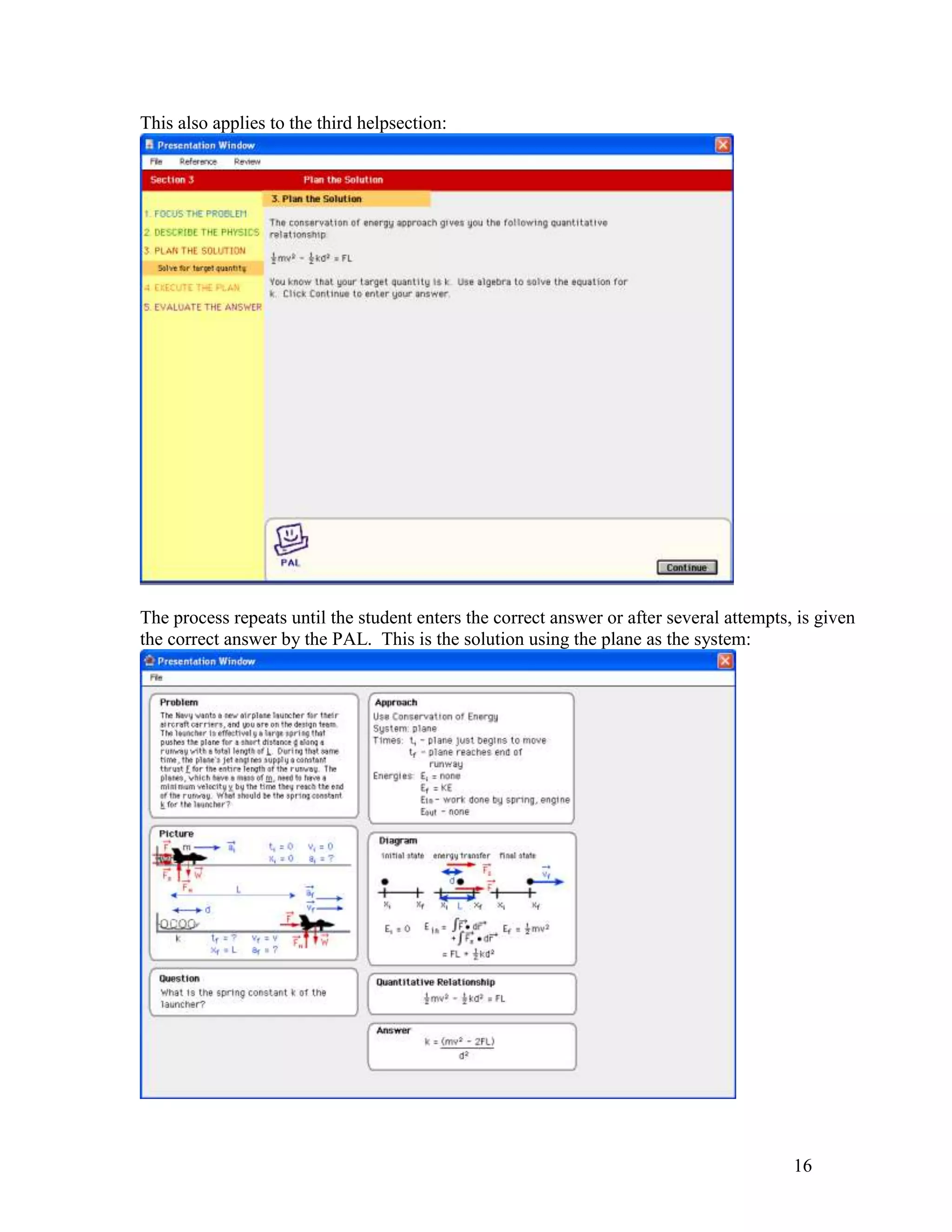 This also applies to the third helpsection:




The process repeats until the student enters the correct answer or after several attempts, is given
the correct answer by the PAL. This is the solution using the plane as the system:




                                                                                          16
 