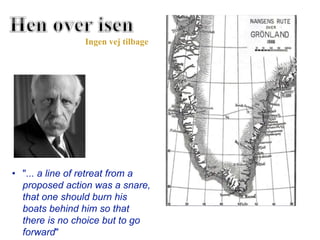 • "... a line of retreat from a
proposed action was a snare,
that one should burn his
boats behind him so that
there is no choice but to go
forward"
Ingen vej tilbage
 