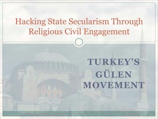 TURKEY’S
GÜLEN
MOVEMENT
Hacking State Secularism Through
Religious Civil Engagement
 