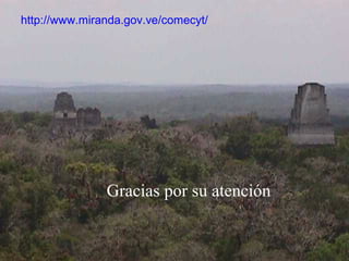 Gracias por su atención
http://www.miranda.gov.ve/comecyt/