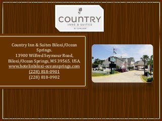 Country Inn & Suites Biloxi/Ocean
Springs.
13900 Wilfred Seymour Road,
Biloxi/Ocean Springs, MS 39565. USA.
www.hotelinbiloxi-oceansprings.com
(228) 818-0901
(228) 818-0902
 