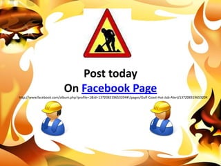 Post todayOn Facebook Pagehttp://www.facebook.com/album.php?profile=1&id=137208319653204#!/pages/Gulf-Coast-Hot-Job-Alert/137208319653204