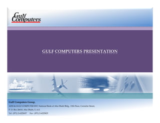 Gulf Computers Group,
               Group,
ADH & GULF COMPUTER EST, National Bank of Abu Dhabi Bldg., 13th Floor, Corniche Street,
P. O. Box 26610, Abu Dhabi, U.A.E.
Tel : (971) 2-6225657   Fax : (971) 2-6225825
 