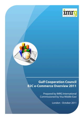 Gulf Cooperation Council
B2C e-Commerce Overview 2011
Prepared by IMRG International
Commissioned by Visa Middle East
London - October 2011
 