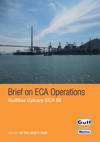 Brief on ECA Operations
GulfSea Cylcare ECA 50
 