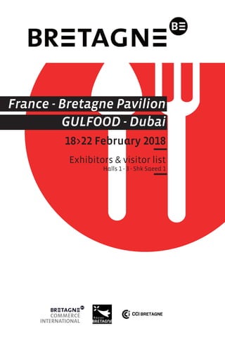 France - Bretagne Pavilion
GULFOOD - Dubai
18>22 February 2018
Exhibitors & visitor list
Halls 1 - 3 - Shk Saeed 1
 