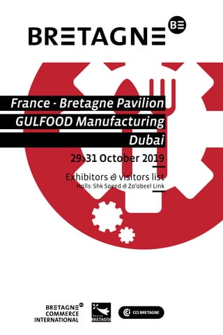 GULFOOD Manufacturing
France - Bretagne Pavilion
Dubai
29>31 October 2019
Exhibitors & visitors list
Halls: Shk Saeed & Za’abeel Link
 