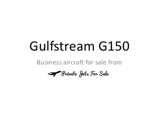 Gulfstream G150
Business aircraft for sale from
 