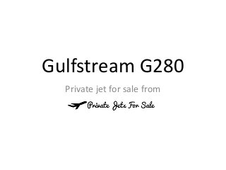Gulfstream G280
Private jet for sale from
 
