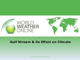 www.worldweatheronline.com
Gulf Stream & its Effect on Climate
 