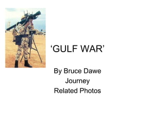 „GULF WAR‟

By Bruce Dawe
   Journey
Related Photos
 