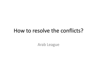 How to resolve the conflicts?

         Arab League
 