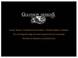Luxury. Respect. Commitment to Excellence. Timeless elegance. Fortitude.

    We can design the image you want to project into your community.

                See how our experience can work for you.
 